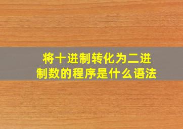 将十进制转化为二进制数的程序是什么语法