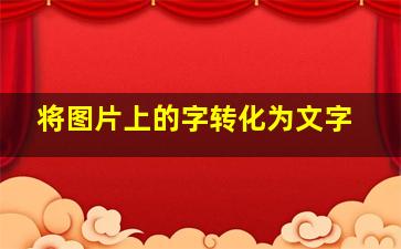 将图片上的字转化为文字