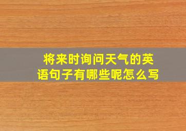 将来时询问天气的英语句子有哪些呢怎么写