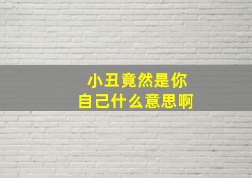 小丑竟然是你自己什么意思啊