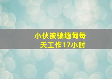 小伙被骗缅甸每天工作17小时