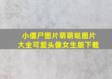 小僵尸图片萌萌哒图片大全可爱头像女生版下载