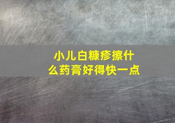 小儿白糠疹擦什么药膏好得快一点