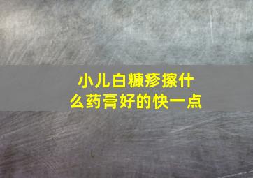 小儿白糠疹擦什么药膏好的快一点