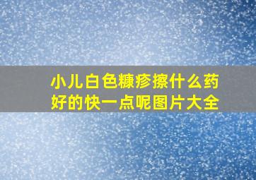 小儿白色糠疹擦什么药好的快一点呢图片大全