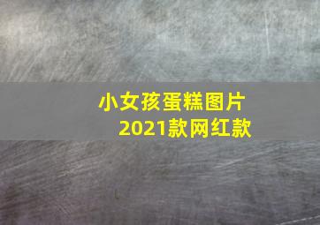 小女孩蛋糕图片2021款网红款