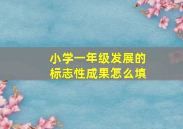 小学一年级发展的标志性成果怎么填