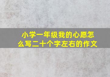 小学一年级我的心愿怎么写二十个字左右的作文