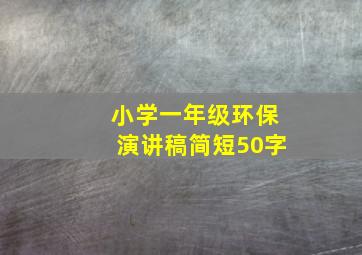 小学一年级环保演讲稿简短50字