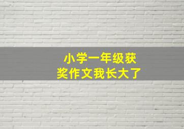 小学一年级获奖作文我长大了