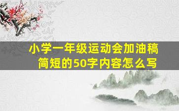 小学一年级运动会加油稿简短的50字内容怎么写