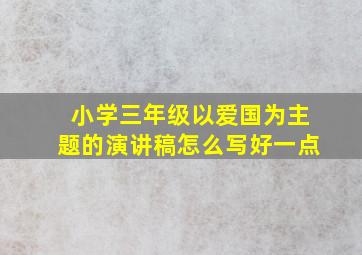 小学三年级以爱国为主题的演讲稿怎么写好一点