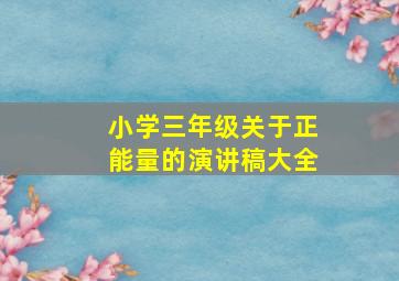 小学三年级关于正能量的演讲稿大全