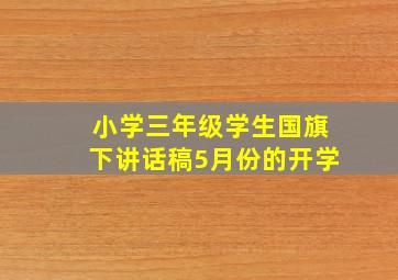 小学三年级学生国旗下讲话稿5月份的开学