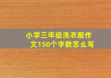 小学三年级洗衣服作文150个字数怎么写