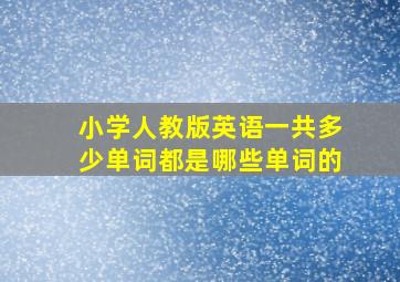 小学人教版英语一共多少单词都是哪些单词的