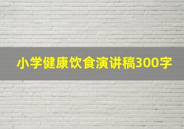 小学健康饮食演讲稿300字