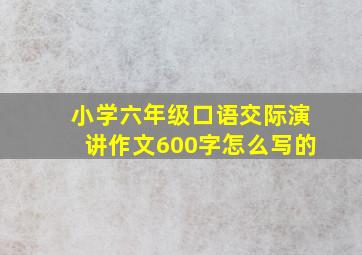 小学六年级口语交际演讲作文600字怎么写的