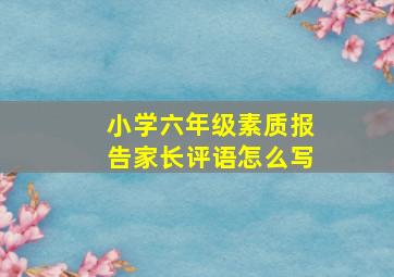 小学六年级素质报告家长评语怎么写