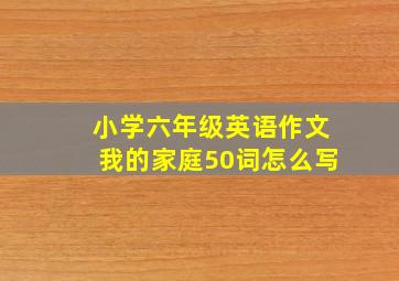 小学六年级英语作文我的家庭50词怎么写