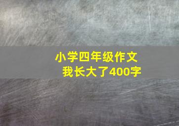 小学四年级作文我长大了400字