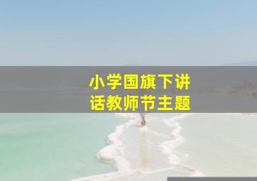 小学国旗下讲话教师节主题