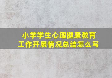 小学学生心理健康教育工作开展情况总结怎么写