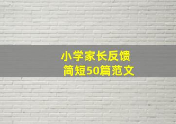 小学家长反馈简短50篇范文