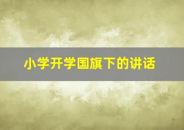 小学开学国旗下的讲话