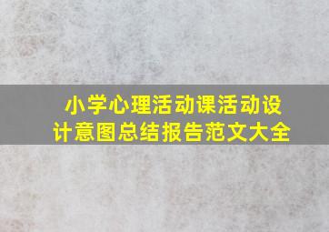 小学心理活动课活动设计意图总结报告范文大全