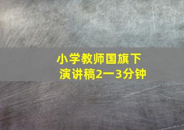 小学教师国旗下演讲稿2一3分钟