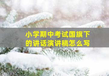 小学期中考试国旗下的讲话演讲稿怎么写