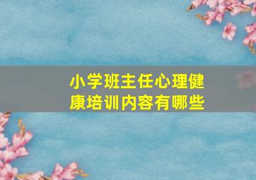 小学班主任心理健康培训内容有哪些