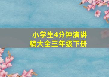 小学生4分钟演讲稿大全三年级下册