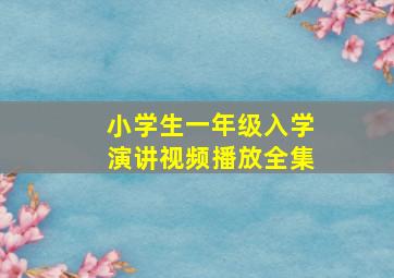 小学生一年级入学演讲视频播放全集