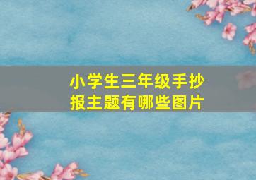 小学生三年级手抄报主题有哪些图片