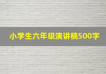 小学生六年级演讲稿500字