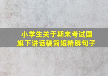 小学生关于期末考试国旗下讲话稿简短精辟句子