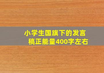 小学生国旗下的发言稿正能量400字左右