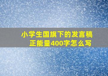 小学生国旗下的发言稿正能量400字怎么写