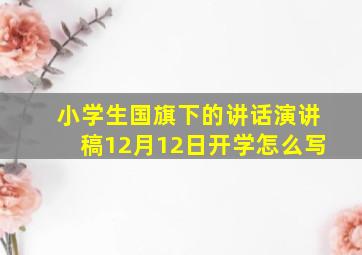 小学生国旗下的讲话演讲稿12月12日开学怎么写