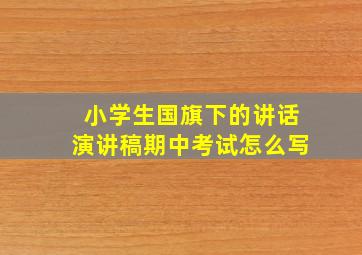 小学生国旗下的讲话演讲稿期中考试怎么写