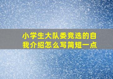 小学生大队委竞选的自我介绍怎么写简短一点