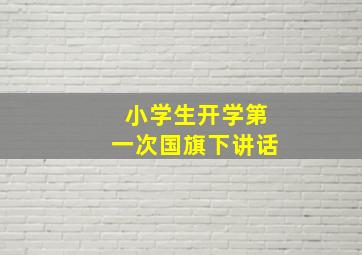 小学生开学第一次国旗下讲话