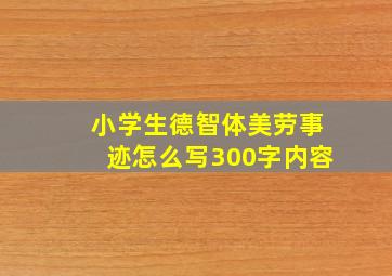 小学生德智体美劳事迹怎么写300字内容