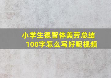 小学生德智体美劳总结100字怎么写好呢视频