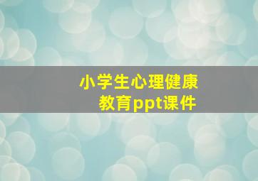 小学生心理健康教育ppt课件