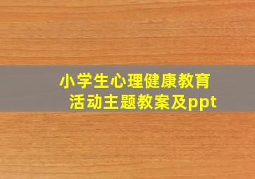 小学生心理健康教育活动主题教案及ppt