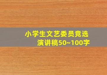 小学生文艺委员竞选演讲稿50~100字