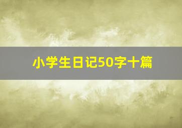 小学生日记50字十篇